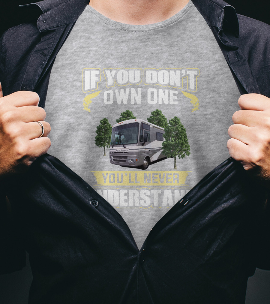 If You Don't Own One You'll Never Understand Pace Arrow RV T-Shirt