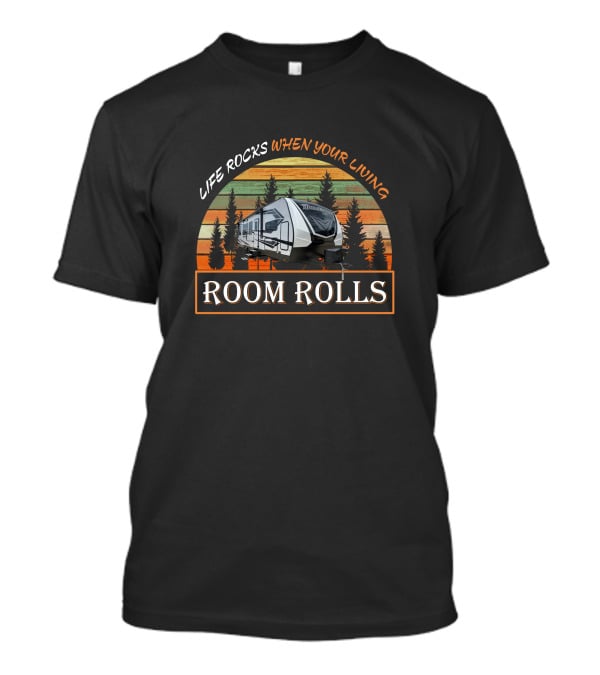 LIFE ROCKS WHEN YOUR LIVING ROOM ROLLS Camper RV Forest Scene T-Shirt