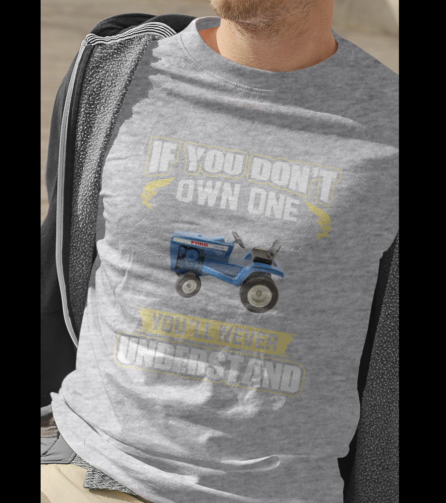 If You Don't Own One Ford LGT 145 You'll Never Understand T-Shirt
