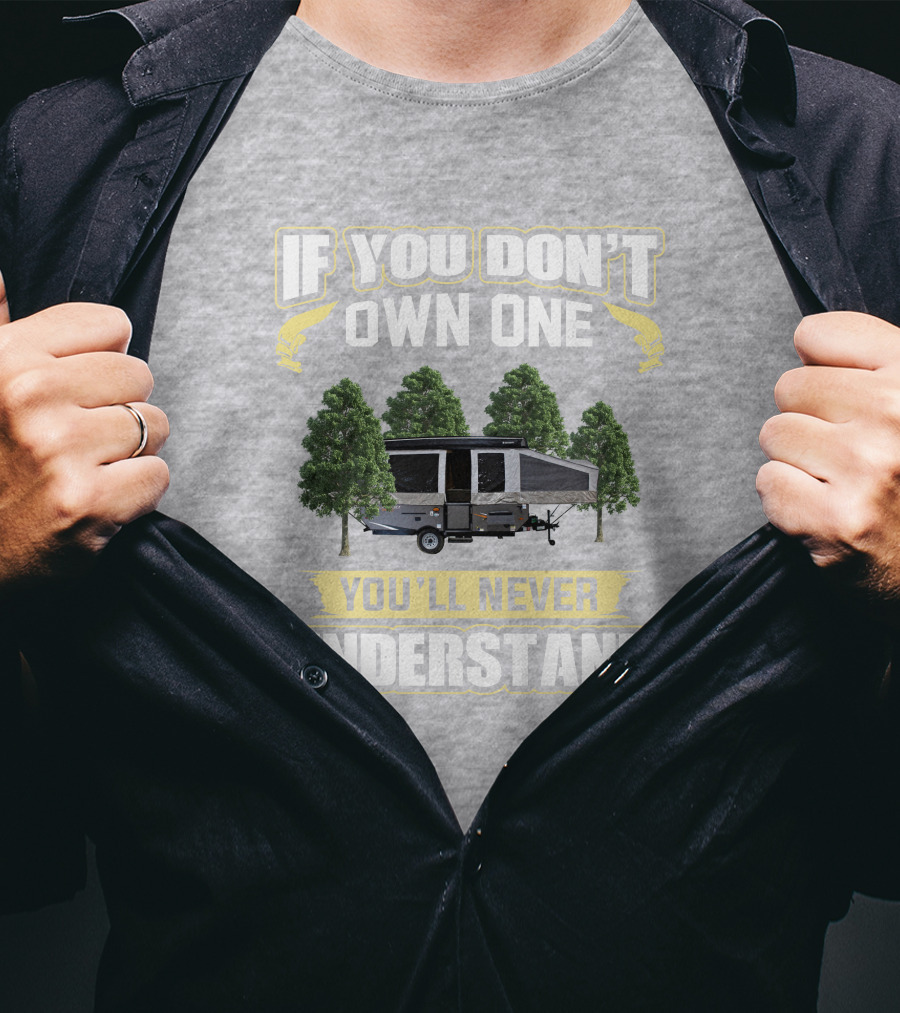 If You Don't Own One You'll Never Understand Popup Camper With Trees T-Shirt