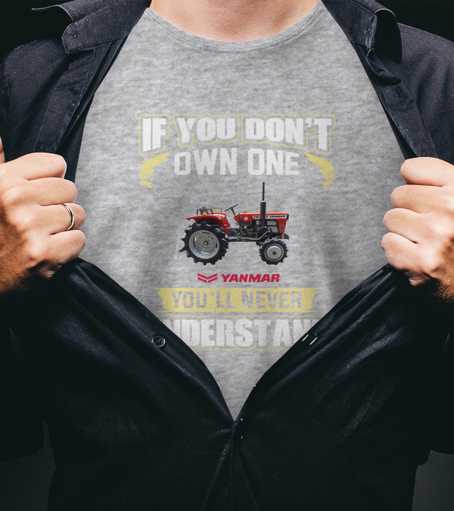 Yanmar Tractor If You Don't Own One You'll Never Understand T-Shirt
