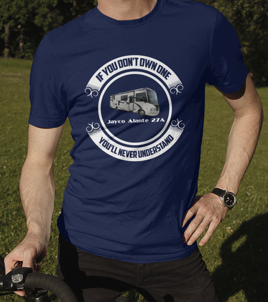 IF YOU DON'T OWN ONE JAYCO ALANTE 27A YOU'LL NEVER UNDERSTAND T-Shirt