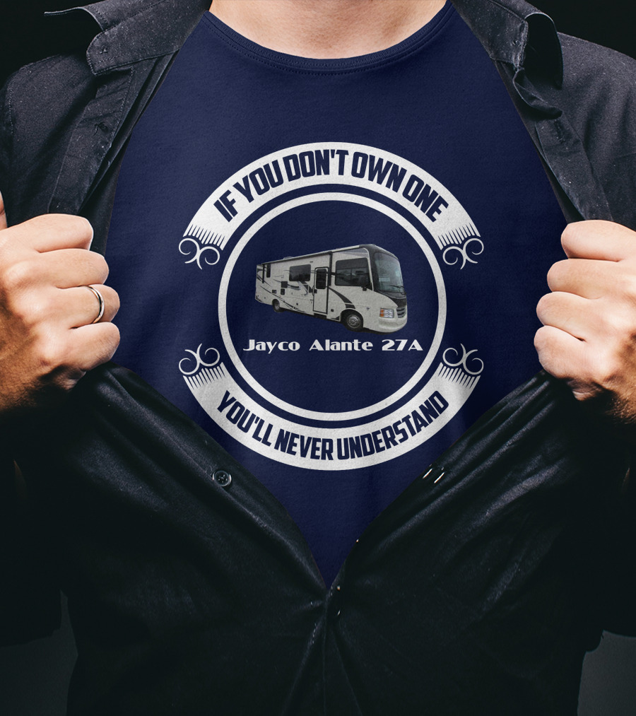 IF YOU DON'T OWN ONE JAYCO ALANTE 27A YOU'LL NEVER UNDERSTAND T-Shirt