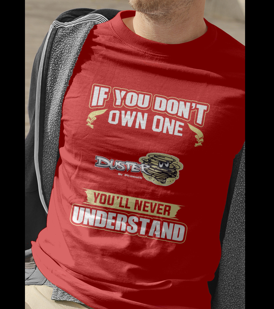 If You Don't Own One Duster By Plymouth You'll Never Understand T-Shirt