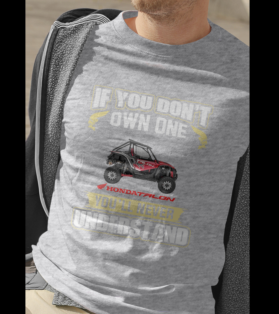 If You Don't Own One Honda Talon You'll Never Understand T-Shirt