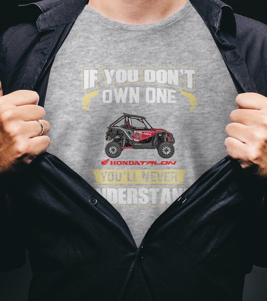 If You Don't Own One Honda Talon You'll Never Understand T-Shirt