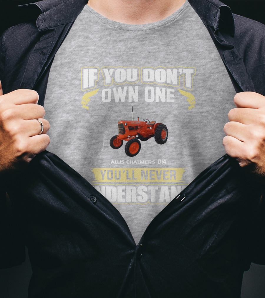 If You Don't Own One Allis Chalmers D14 You'll Never Understand T-Shirt
