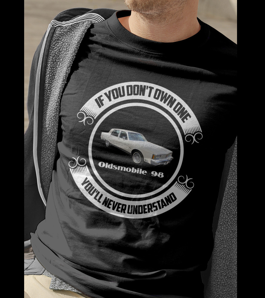 If You Don't Own One You'll Never Understand Oldsmobile 98 T-Shirt