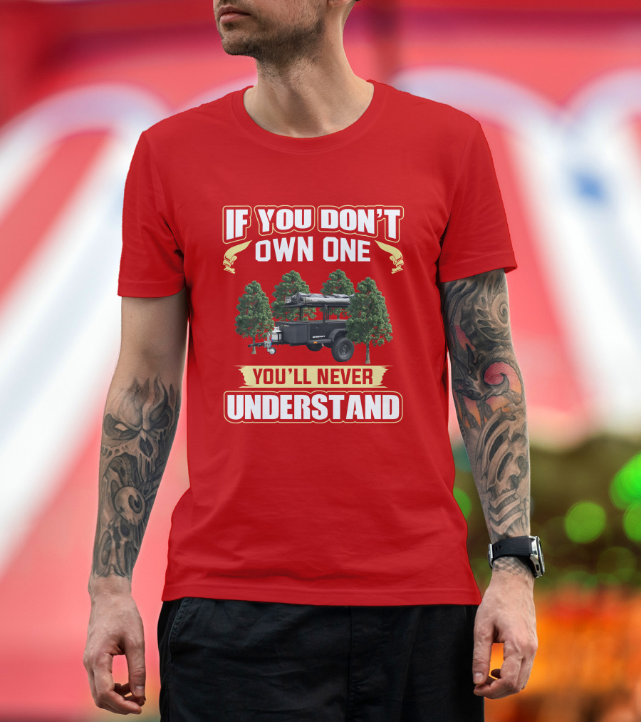 Schutt Xventure If You Don't Own One You'll Never Understand Camping Trailer T-Shirt