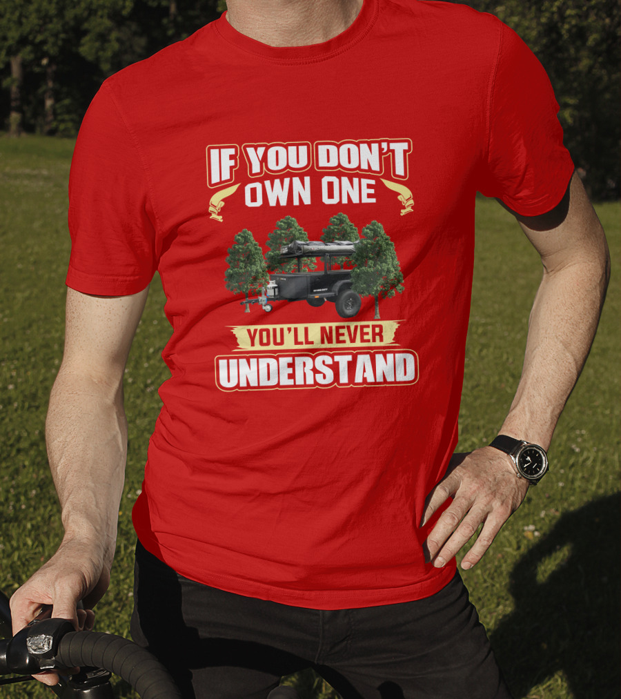 Schutt Xventure If You Don't Own One You'll Never Understand Camping Trailer T-Shirt