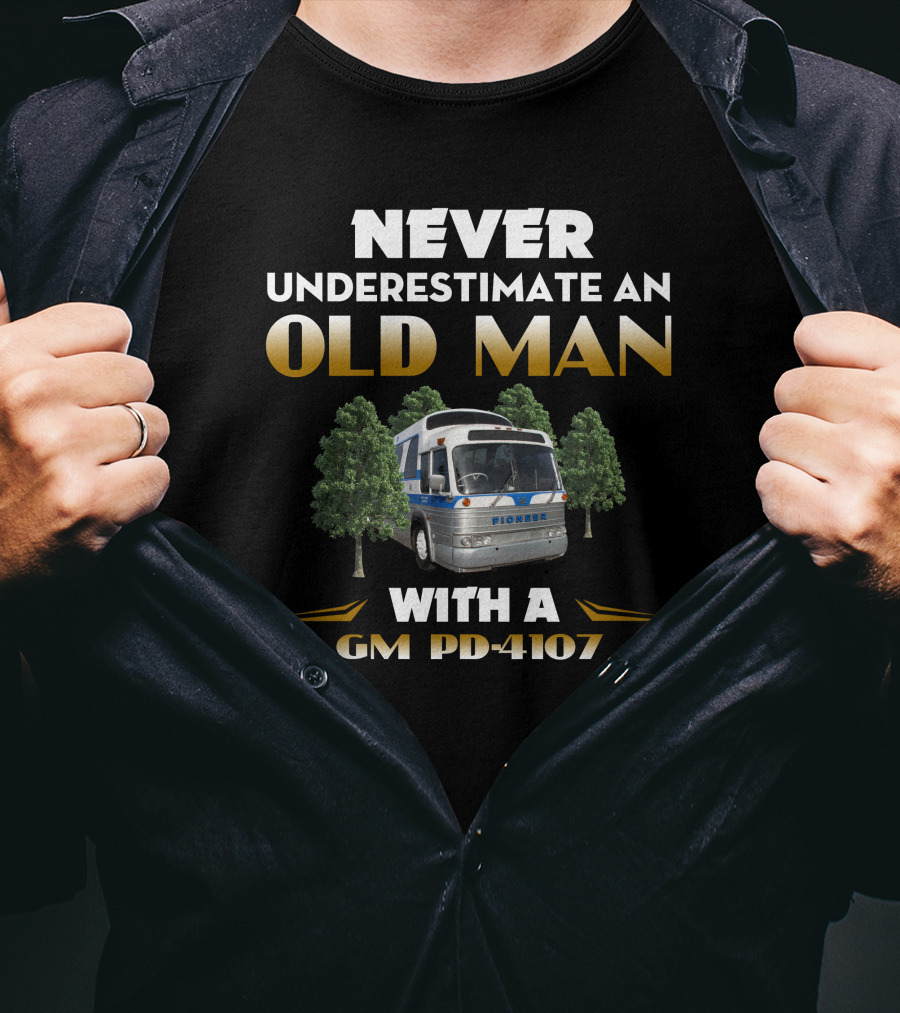 NEVER UNDERESTIMATE AN OLD MAN WITH A GM PD-4107 PIONEER T-Shirt