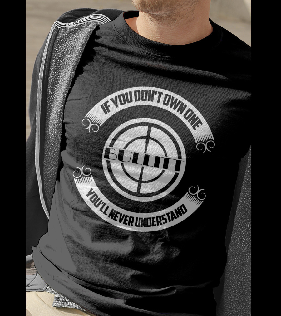 If You Don't Own One Bullitt You'll Never Understand T-Shirt