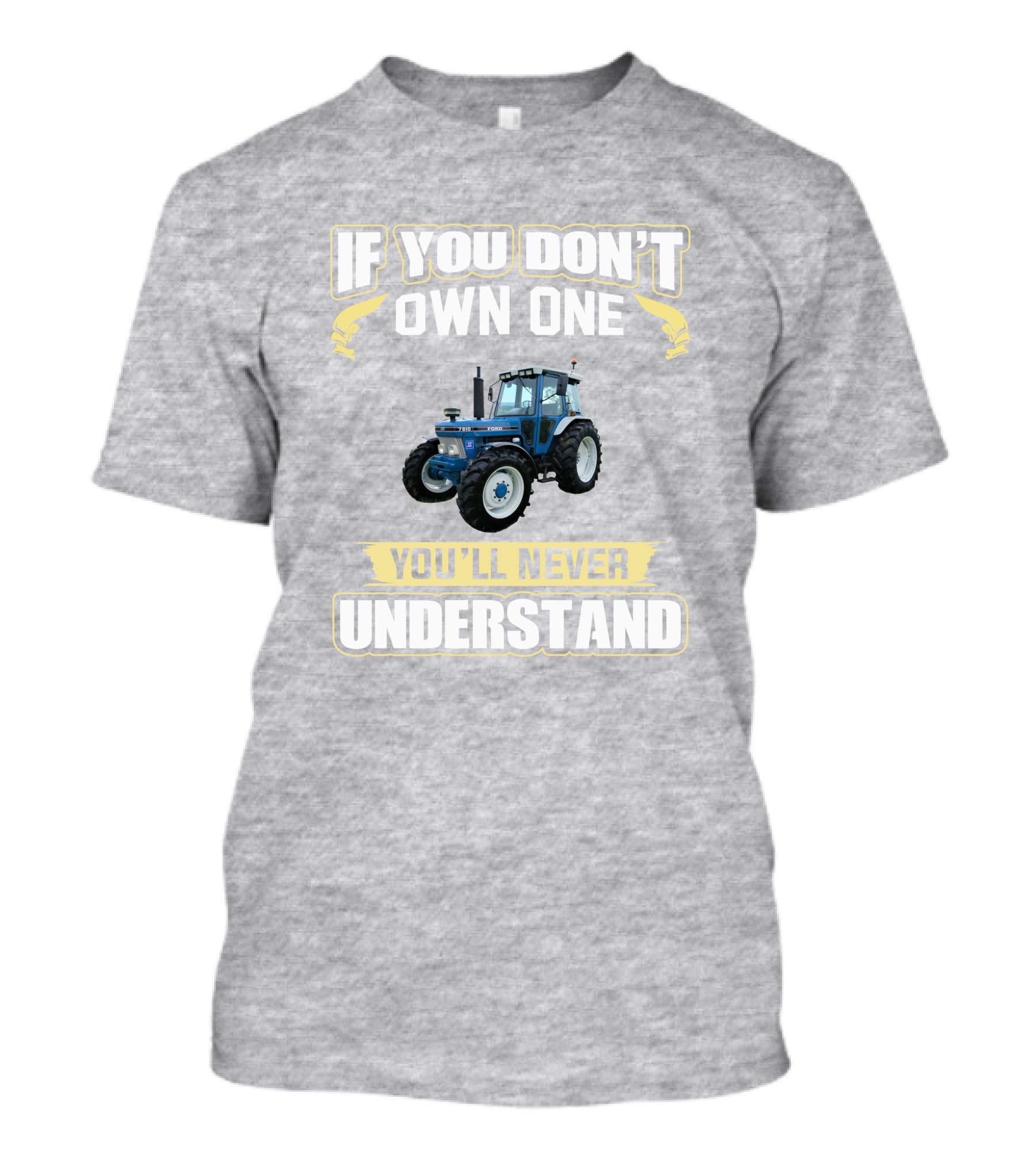 If You Don't Own One You'll Never Understand Ford 7810 T-Shirt