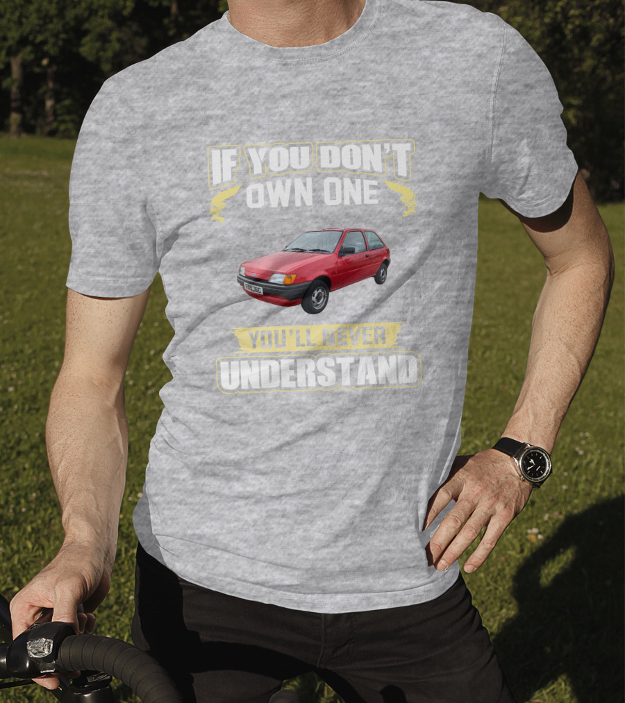If You Don't Own One Ford Fiesta MK3 You'll Never Understand T-Shirt