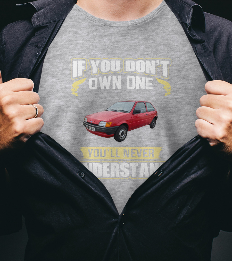 If You Don't Own One Ford Fiesta MK3 You'll Never Understand T-Shirt