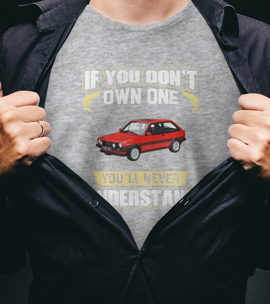 Ford Fiesta Mk1 XR2 If You Don't Own One You'll Never Understand T-Shirt