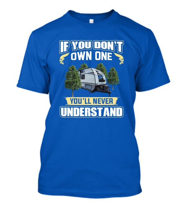 Coachmen Apex Nano If You Don't Own One You'll Never Understand T-Shirt