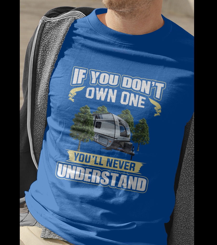 Coachmen Apex Nano If You Don't Own One You'll Never Understand T-Shirt
