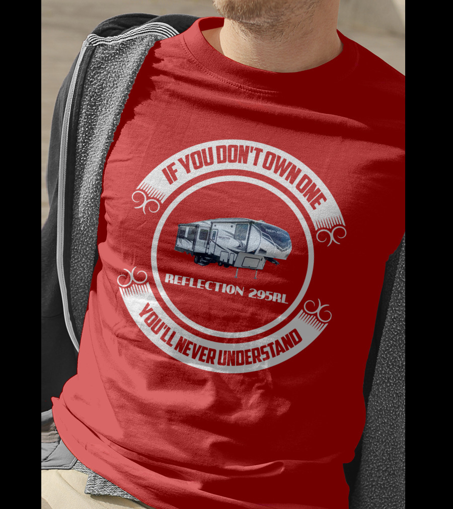 IF YOU DON'T OWN ONE REFLECTION 295RL YOU'LL NEVER UNDERSTAND T-Shirt