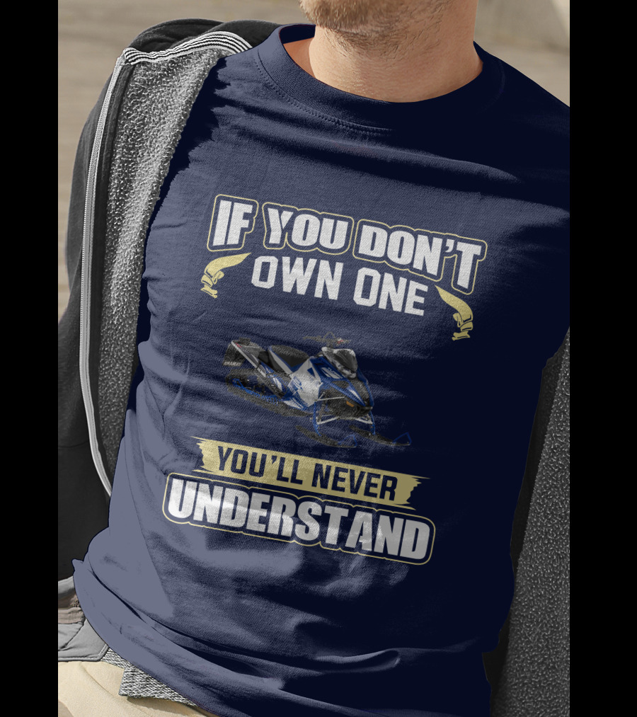 Yamaha Sidewinder Snowmobile If You Don't Own One You'll Never Understand T-Shirt