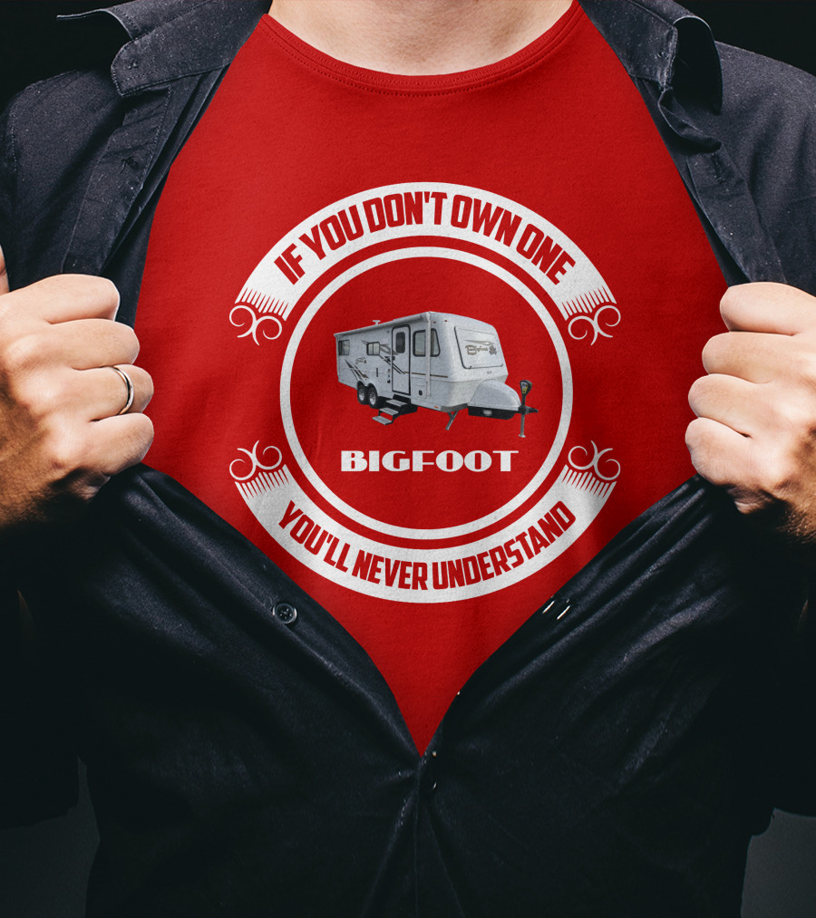 If You Don't Own One Bigfoot 25RQ You'll Never Understand T-Shirt