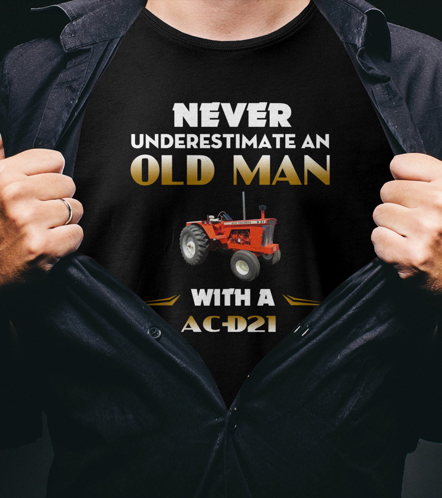 Never Underestimate An Old Man With A AC-D21 Tractor T-Shirt