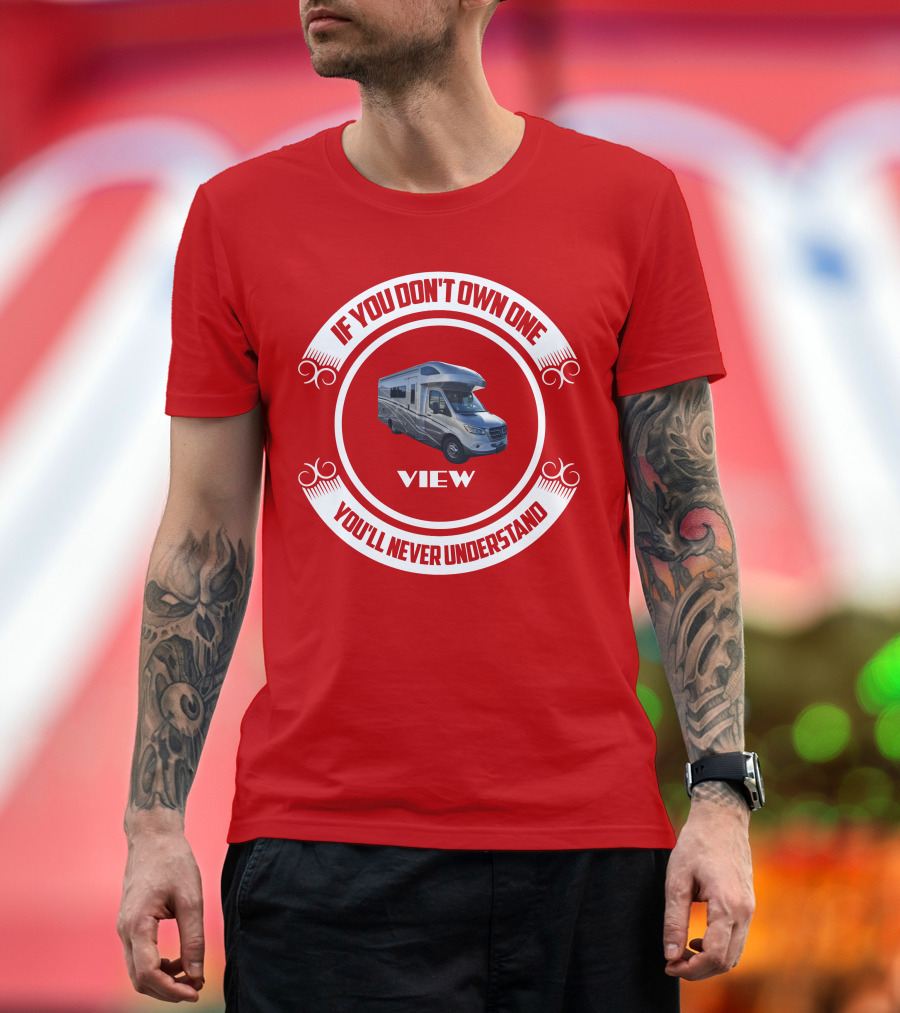 IF YOU DON'T OWN ONE YOU'LL NEVER UNDERSTAND VIEW T-Shirt