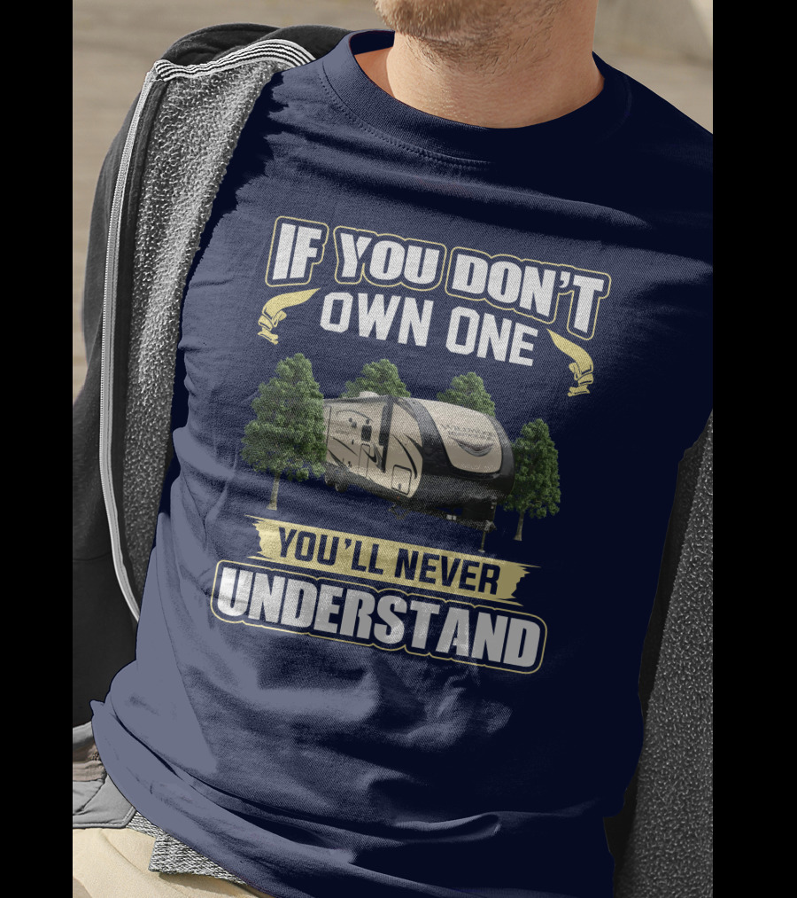 If You Don't Own One You'll Never Understand Forest River Heritage Glen RV Camper T-Shirt