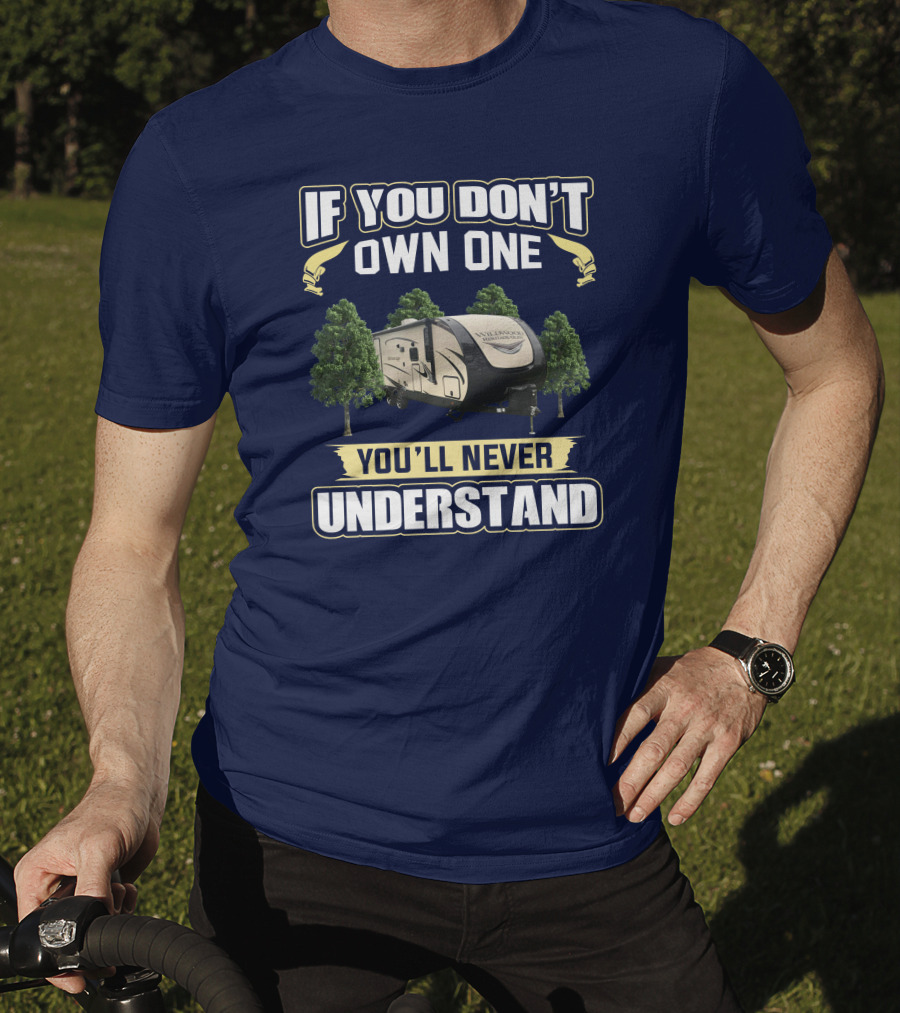 If You Don't Own One You'll Never Understand Forest River Heritage Glen RV Camper T-Shirt