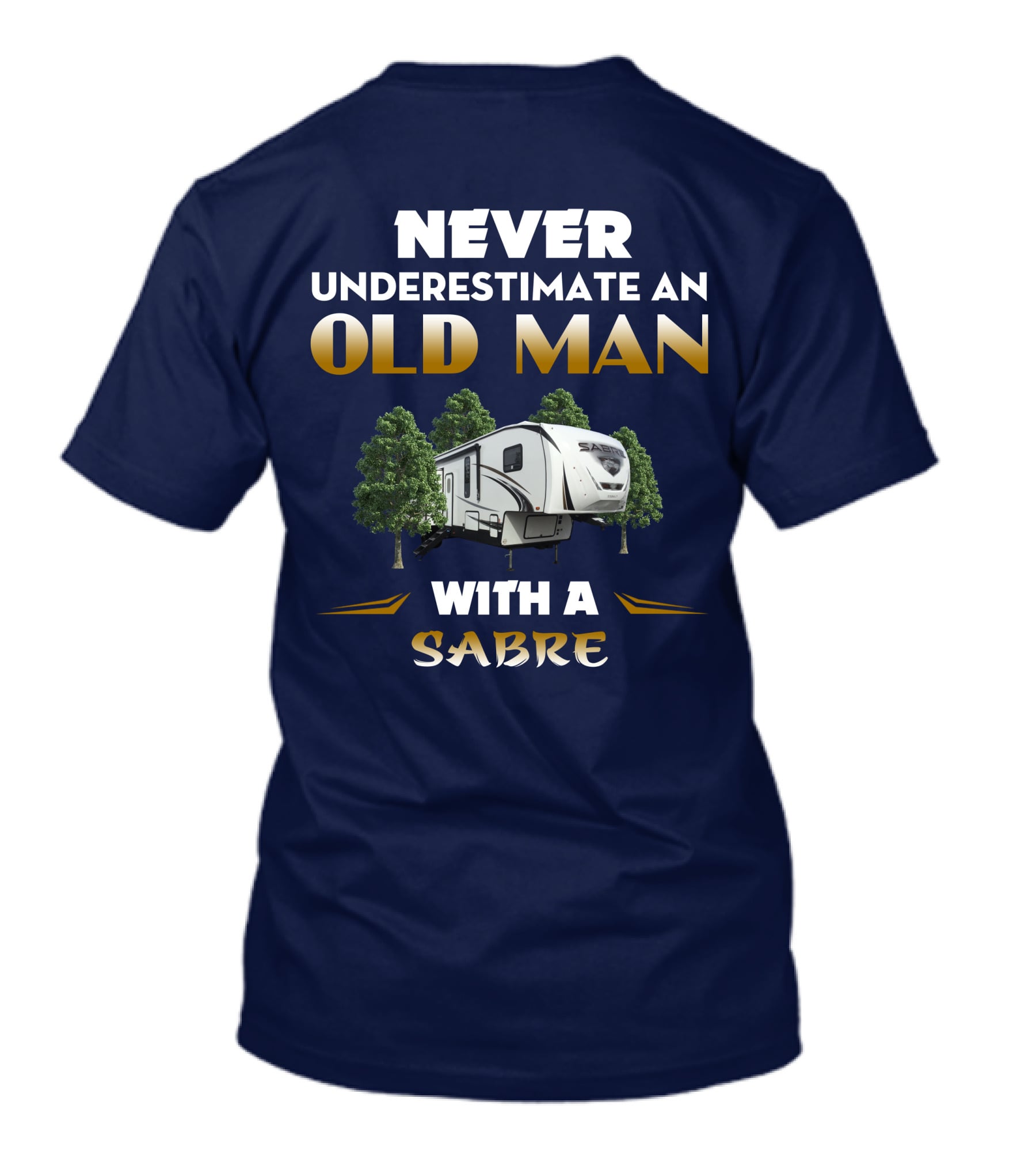 NEVER UNDERESTIMATE AN OLD MAN WITH A SABRE Forest River Saber 38DBQ T-Shirt