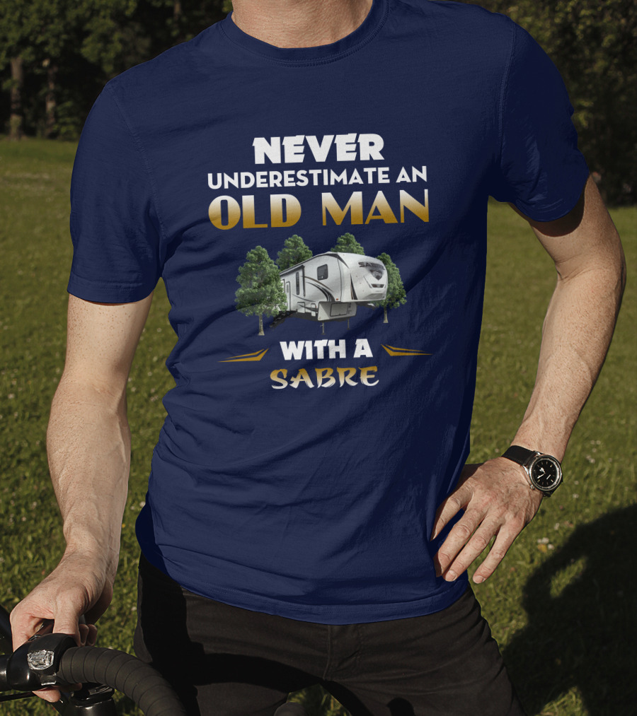 NEVER UNDERESTIMATE AN OLD MAN WITH A SABRE Forest River Saber 38DBQ T-Shirt