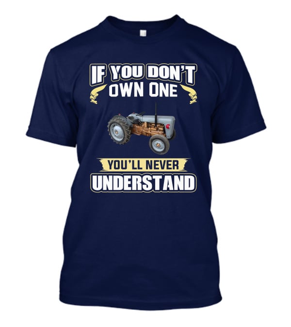 If You Don't Own One Ferguson FE35 Tractor You'll Never Understand T-Shirt