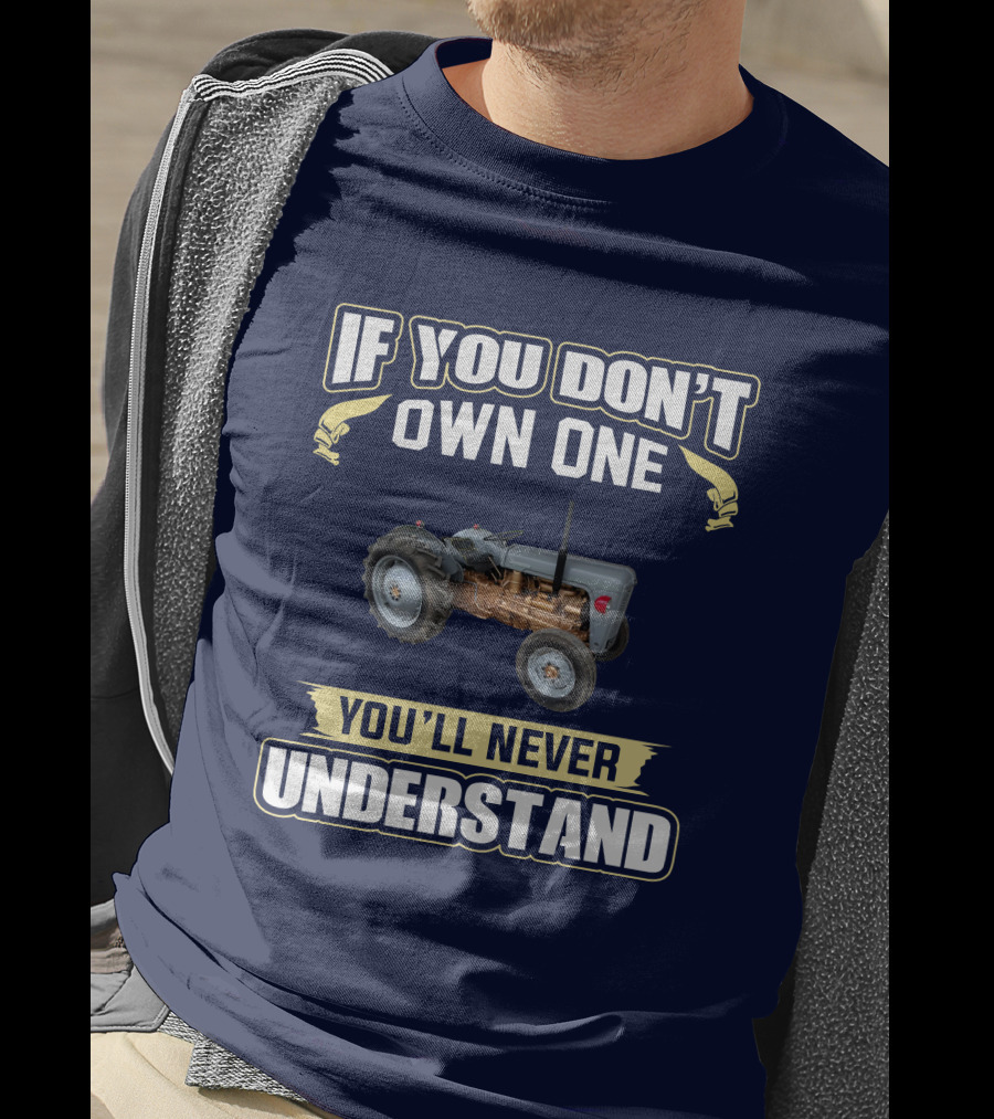 If You Don't Own One Ferguson FE35 Tractor You'll Never Understand T-Shirt