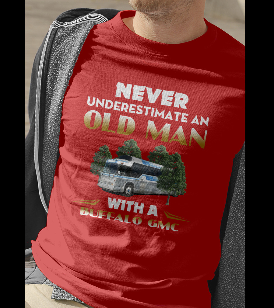 NEVER UNDERESTIMATE AN OLD MAN WITH A BUFFALO GMC T-Shirt