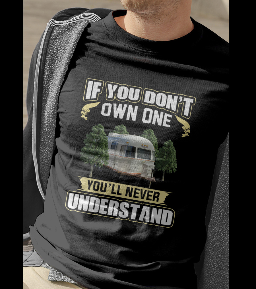 If You Don't Own One Argosy Travel Trailer You'll Never Understand T-Shirt