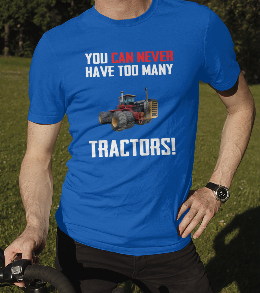 You Can Never Have Too Many Versatile Tractors T-Shirt