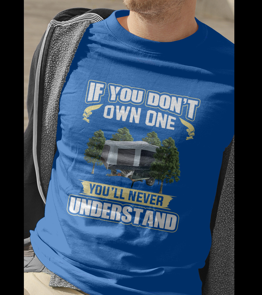 Quicksilver Tent Camper If You Don't Own One You'll Never Understand T-Shirt