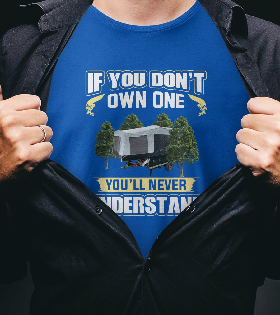 Quicksilver Tent Camper If You Don't Own One You'll Never Understand T-Shirt