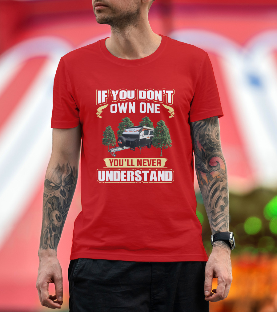 IF YOU DON'T OWN ONE YOU'LL NEVER UNDERSTAND SWAG CAMPER T-Shirt