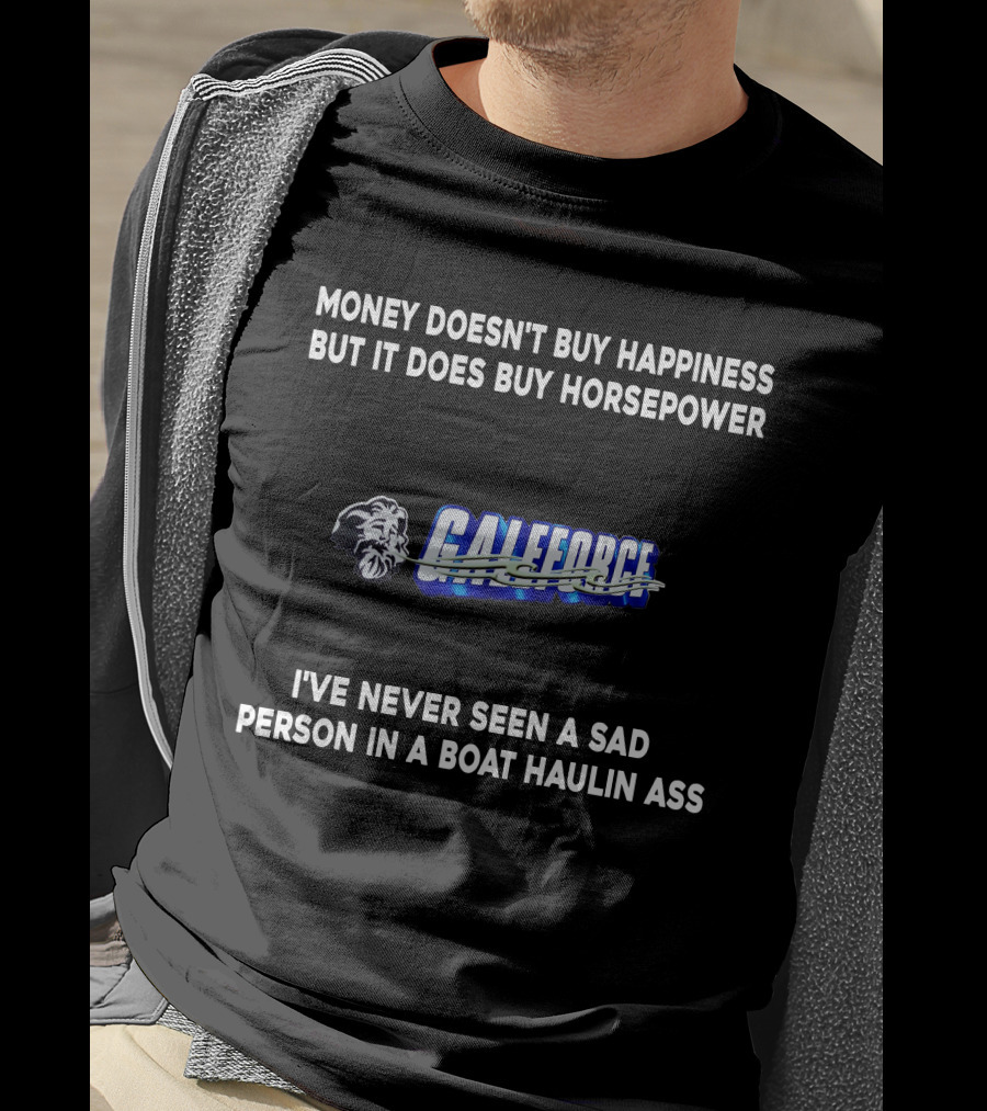 Money Doesn't Buy Happiness But It Does Buy Horsepower Galeforce I've Never Seen A Sad Person In A Boat Haulin Ass T-Shirt