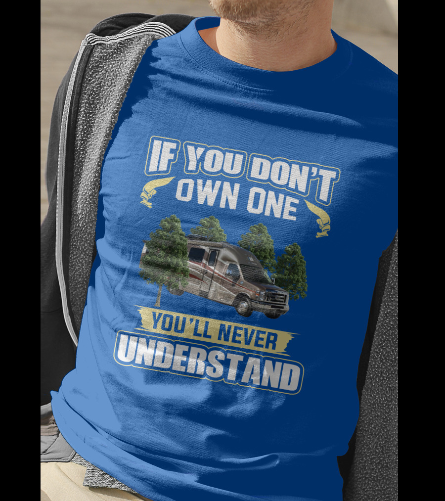 If You Don't Own One You'll Never Understand Coach House Platinum RV T-Shirt