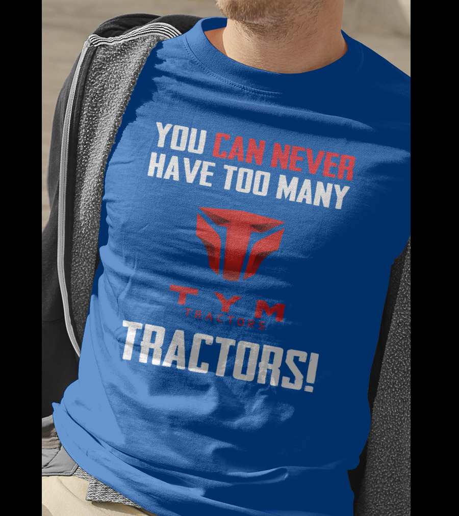 You Can Never Have Too Many Tym Tractors T-Shirt
