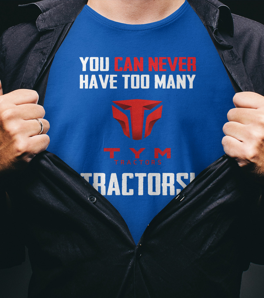 You Can Never Have Too Many Tym Tractors T-Shirt