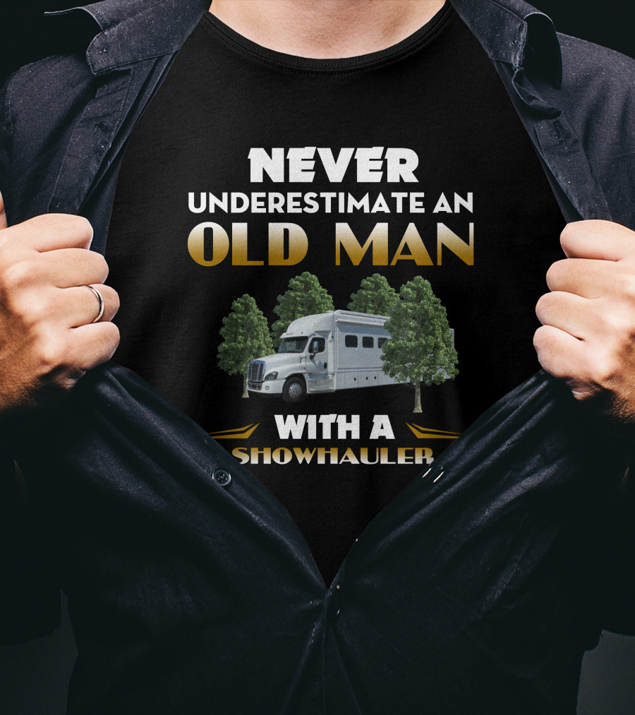 NEVER UNDERESTIMATE AN OLD MAN WITH A SHOWHAULER T-Shirt