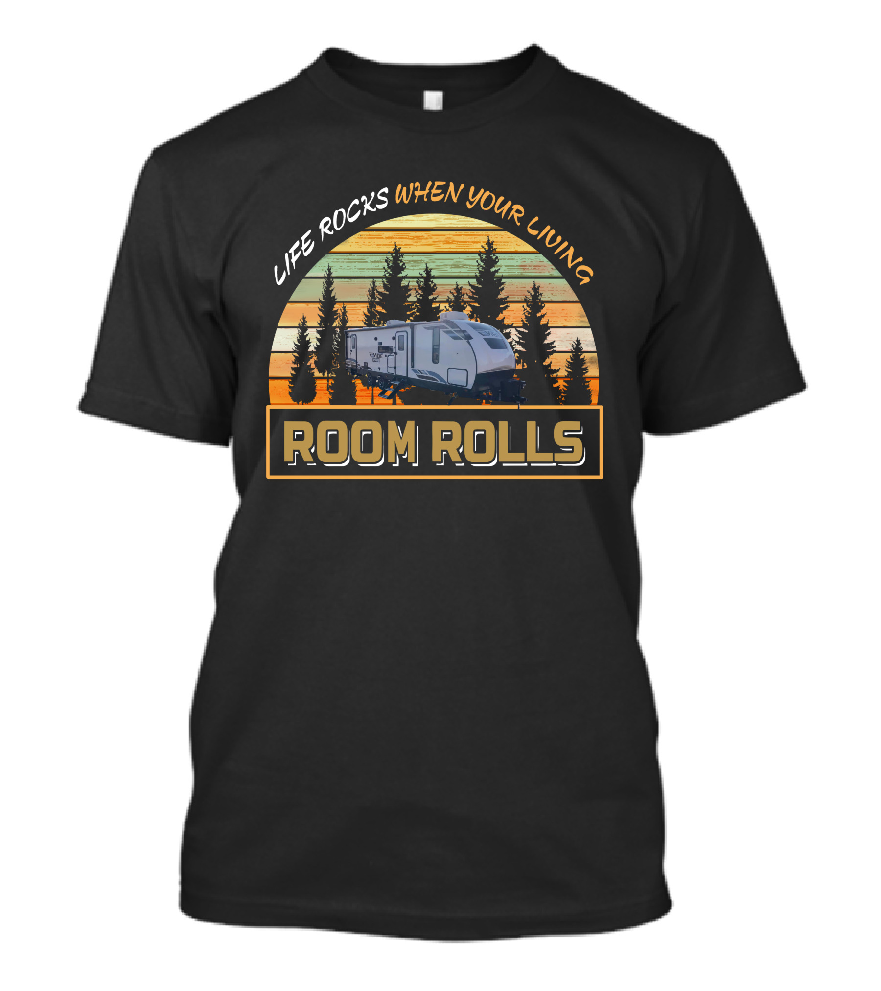 LIFE ROCKS WHEN YOUR LIVING ROOM ROLLS VIBE 26BH Camping Trailer Adventure T-Shirt