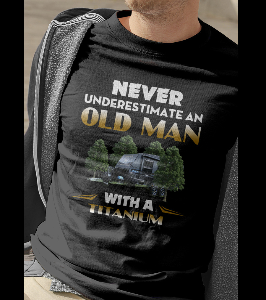 NEVER UNDERESTIMATE AN OLD MAN WITH A TITANIUM CARAVAN T-Shirt