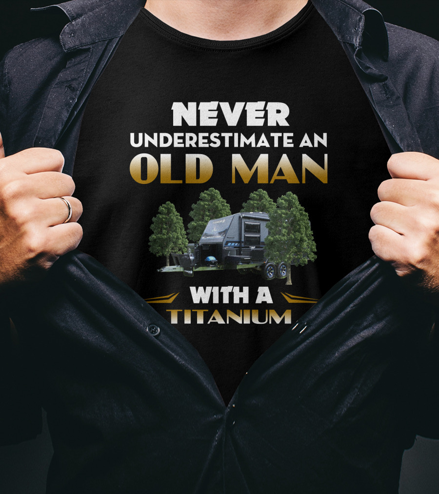 NEVER UNDERESTIMATE AN OLD MAN WITH A TITANIUM CARAVAN T-Shirt