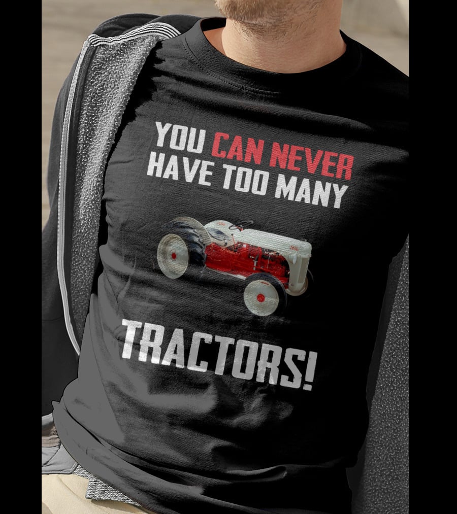 You Can Never Have Too Many Ford 8N Tractors T-Shirt