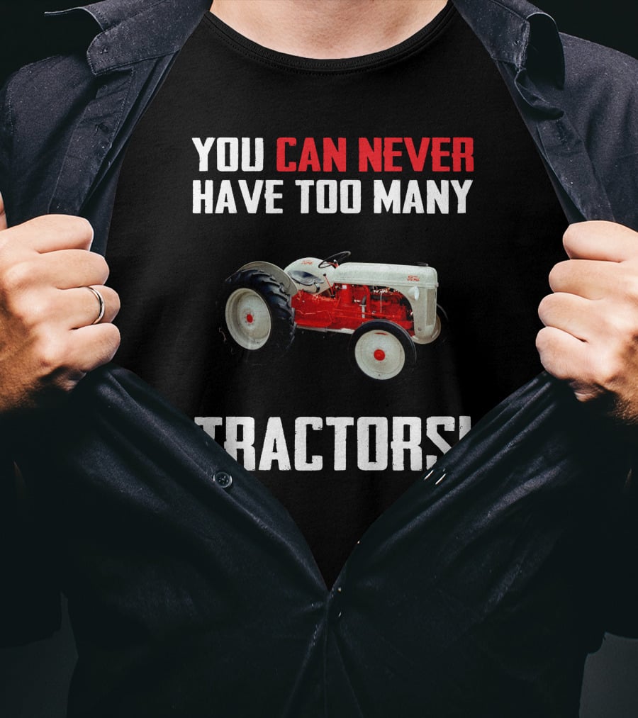 You Can Never Have Too Many Ford 8N Tractors T-Shirt