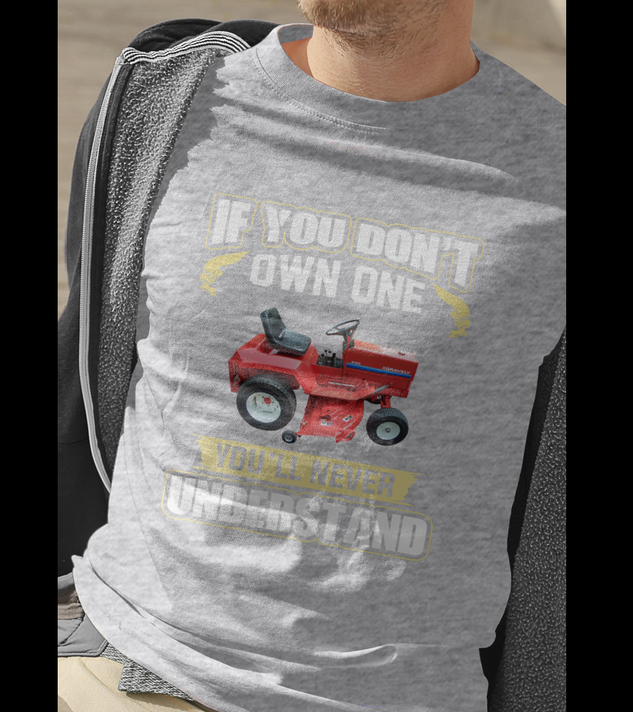 If You Don't Own One You'll Never Understand Gravely Tractor T-Shirt